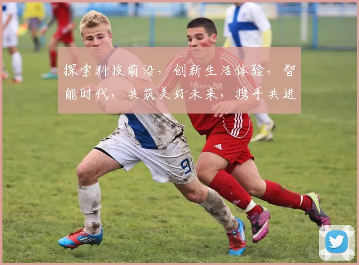 探索科技前沿，创新生活体验，智能时代，共筑美好未来，携手共进，共创辉煌。